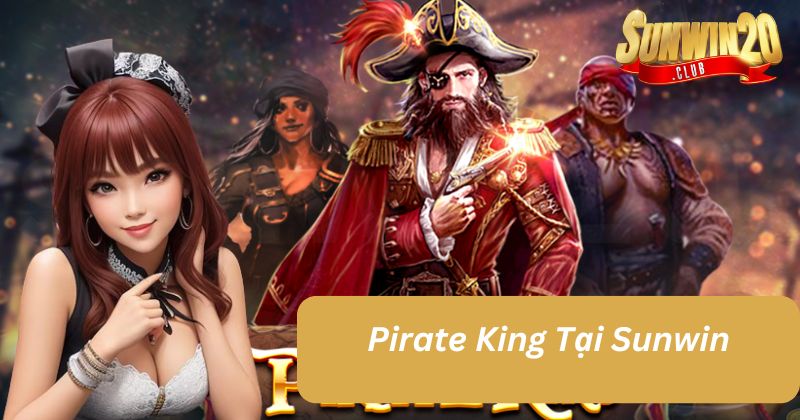 Tìm Hiểu Game Nổ Hũ Pirate King Tại Nhà Cái Sunwin